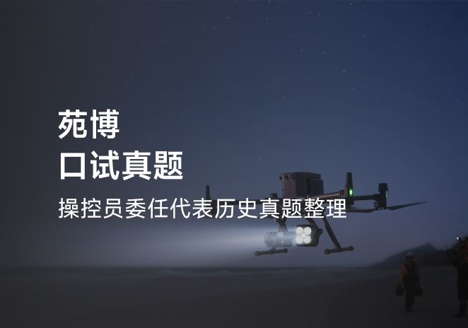 苑博口试真题-更炽热无人机CAAC执照备考